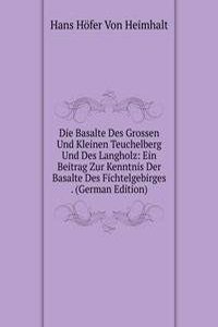 Die Basalte Des Grossen Und Kleinen Teuchelberg Und Des Langholz: Ein Beitrag Zur Kenntnis Der Basalte Des Fichtelgebirges . (German Edition)