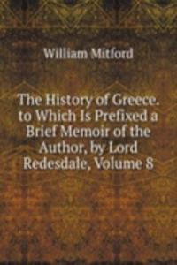 History of Greece. to Which Is Prefixed a Brief Memoir of the Author, by Lord Redesdale, Volume 8