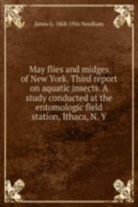 May flies and midges of New York. Third report on aquatic insects. A study conducted at the entomologic field station, Ithaca, N. Y.