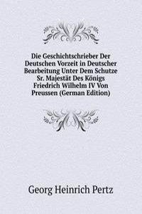 Die Geschichtschrieber Der Deutschen Vorzeit in Deutscher Bearbeitung Unter Dem Schutze Sr. Majestat Des Konigs Friedrich Wilhelm IV Von Preussen (German Edition)