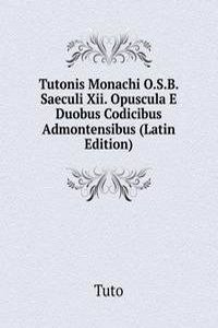 Tutonis Monachi O.S.B. Saeculi Xii. Opuscula E Duobus Codicibus Admontensibus (Latin Edition)