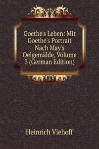 Goethe's Leben: Mit Goethe's Portrait Nach May's Oelgemalde, Volume 3 (German Edition)