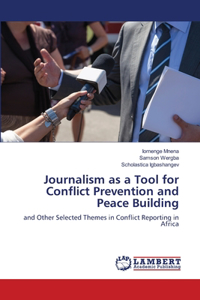 Journalism as a Tool for Conflict Prevention and Peace Building