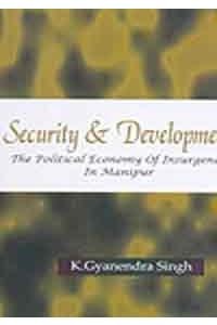 Security & Development: The Political Economy of Insurgency in Manipur