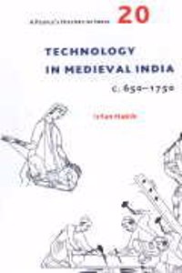 Technology In Medieval India: C. 650-1750 (A People's History Of India 20)
