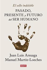 El sello indeleble / The Indelible Signature: Pasado, presente y futuro del ser humano / Past, Present and Future of a Human Being