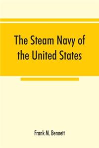 steam navy of the United States; A history of the growth of the steam vessel of war in the U.S. Navy, and of the naval engineer corps