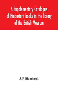 Supplementary Catalogue of Hindustani books in the library of the British Museum