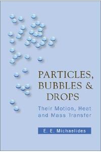 Particles, Bubbles And Drops: Their Motion, Heat And Mass Transfer
