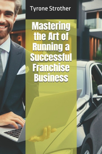 Mastering the Art of Running a Successful Franchise Business