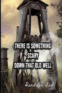 There is Something Scary Down That Old Well