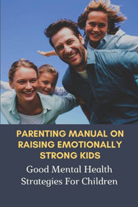 Parenting Manual On Raising Emotionally Strong Kids