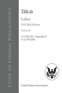 Code of Federal Regulations Title 29 Labor 2019-2020 Edition Vol 6/10 [§1910.120 - Appendix F to §1910.269]