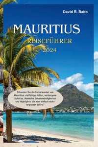 Mauritius Reiseführer 2024: Erkunden Sie die Naturwunder von Mauritius: vielfältige Kultur, verborgene Schätze, ikonische Sehenswürdigkeiten und Highlights, die man einfach nic