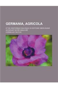 Germania, Agricola; Et de Oratoribus Dialogus, Ex Editione Oberliniana Accedunt Nota?e? Anglica?e?