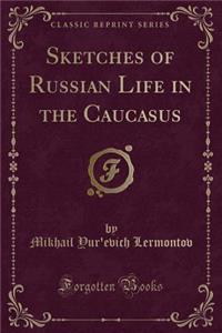 Sketches of Russian Life in the Caucasus (Classic Reprint)