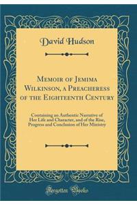 Memoir of Jemima Wilkinson, a Preacheress of the Eighteenth Century: Containing an Authentic Narrative of Her Life and Character, and of the Rise, Progress and Conclusion of Her Ministry (Classic Reprint)