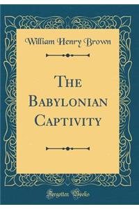 The Babylonian Captivity (Classic Reprint)