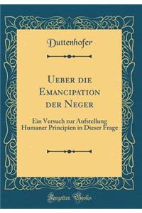 Ueber die Emancipation der Neger: Ein Versuch zur Aufstellung Humaner Principien in Dieser Frage (Classic Reprint)