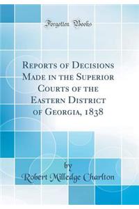 Reports of Decisions Made in the Superior Courts of the Eastern District of Georgia, 1838 (Classic Reprint)