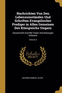 Nachrichten Von Den Lebensumständen Und Schriften Evangelischer Prediger in Allen Gemeinen Des Königreichs Ungarn: Gesammelt Und Mit Vielen Anmerkungen Erläutert; Volume 3