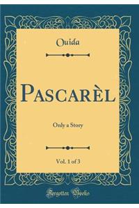 Pascarèl, Vol. 1 of 3: Only a Story (Classic Reprint)