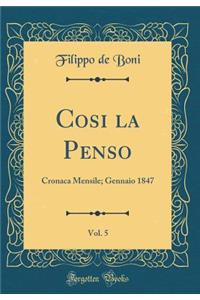 Cosi La Penso, Vol. 5: Cronaca Mensile; Gennaio 1847 (Classic Reprint)