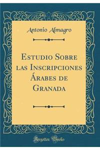 Estudio Sobre Las Inscripciones Ã�rabes de Granada (Classic Reprint)