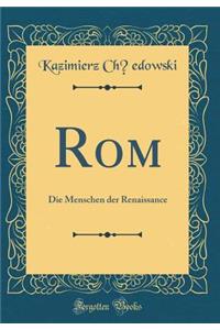 Rom: Die Menschen der Renaissance (Classic Reprint)