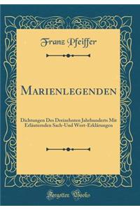 Marienlegenden: Dichtungen Des Dreizehnten Jahrhunderts Mit Erlï¿½uternden Sach-Und Wort-Erklï¿½rungen (Classic Reprint)