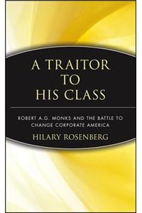 A Traitor to His Class - Robert A. G. Monks and the Battle to Change Corporate America