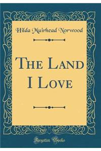 The Land I Love (Classic Reprint)