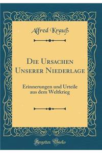 Die Ursachen Unserer Niederlage: Erinnerungen Und Urteile Aus Dem Weltkrieg (Classic Reprint)