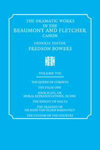 Dramatic Works in the Beaumont and Fletcher Canon: Volume 8, the Queen of Corinth, the False One, Four Plays, or Moral Representations, in One, the Knight of Malta, the Tragedy of Sir John Van Olden Barnavelt, the Custom of the Country