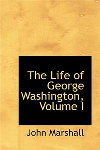 The Life of George Washington, Volume I