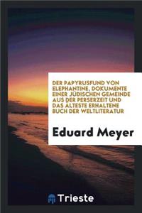 Der Papyrusfund Von Elephantine, Dokumente Einer JÃ¼dischen Gemeinde Aus Der Perserzeit Und Das Ã?lteste Erhaltene Buch Der Weltliteratur