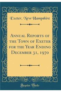 Annual Reports of the Town of Exeter for the Year Ending December 31, 1970 (Classic Reprint)