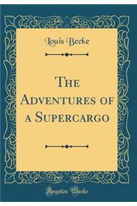 The Adventures of a Supercargo (Classic Reprint)