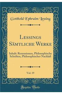 Lessings Sämtliche Werke, Vol. 19: Inhalt: Rezensionen, Philosophische Schriften, Philosophischer Nachlaß (Classic Reprint)