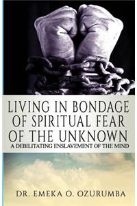 Living In Bondage Of Spiritual Fear - A Debilitating Enslavement Of The Mind