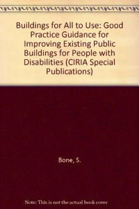 Buildings for All to Use: Good Practice Guidance for Improving Existing Public Buildings for People with Disabilities: 127 (CIRIA Special Publication)