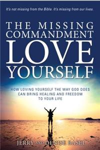 The Missing Commandment: Love Yourself: How Loving Yourself the Way God Does Can Bring Healing and Freedom to Your Life