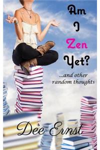 Am I Zen Yet?: ...and other random thoughts