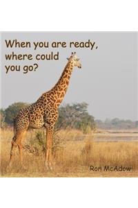 When you are ready, where could you go?