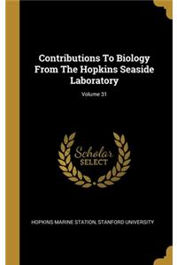 Contributions To Biology From The Hopkins Seaside Laboratory; Volume 31