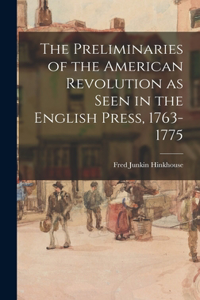 Preliminaries of the American Revolution as Seen in the English Press, 1763-1775