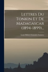 Lettres Du Tonkin Et De Madagascar (1894-1899)...