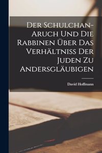 Der Schulchan-Aruch Und Die Rabbinen Über Das Verhältniss Der Juden Zu Andersgläubigen