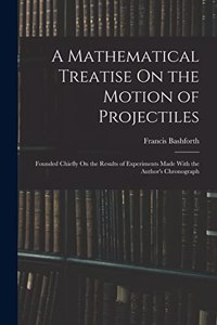 Mathematical Treatise On the Motion of Projectiles
