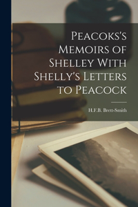 Peacoks's Memoirs of Shelley With Shelly's Letters to Peacock